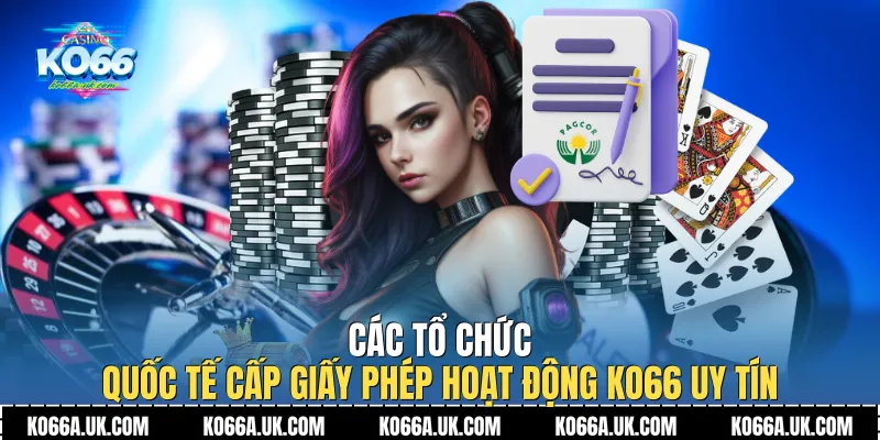 Các tổ chức quốc tế cấp Giấy Phép Hoạt Động Ko66 uy tín