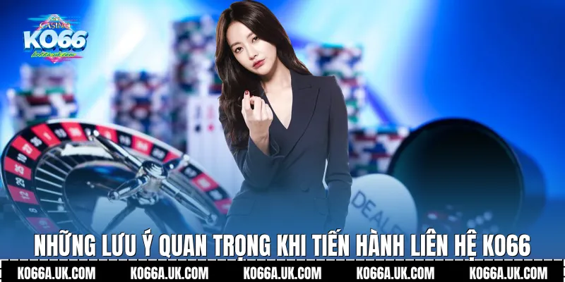 Những lưu ý quan trọng khi tiến hành Liên hệ Ko66