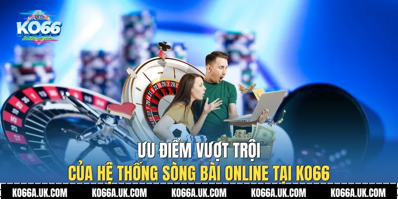 Ưu điểm vượt trội của hệ thống Sòng bài online tại Ko66